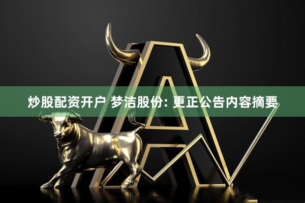 炒股配资开户 梦洁股份: 更正公告内容摘要